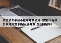 微信公众平台小程序开发公司（微信小程序 公众号开发 网站设计开发 企业网站等）