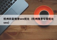 杭州抖音搜索seo优化（杭州搜索引擎优化seo）