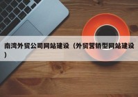 南湾外贸公司网站建设（外贸营销型网站建设）