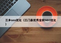 三乡seo优化（三门县优秀全网SEO优化）