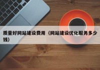 质量好网站建设费用（网站建设优化服务多少钱）