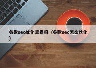 谷歌seo优化靠谱吗（谷歌seo怎么优化）